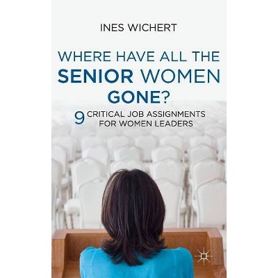 Where Have All the Senior Women Gone? - by  Ines Wichert (Hardcover)