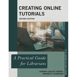 Creating Online Tutorials - (Practical Guides for Librarians) 2nd Edition by  Hannah Gascho Rempel & Maribeth Slebodnik (Paperback) - 1 of 1