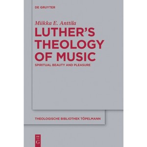 Luther's Theology of Music - (Theologische Bibliothek Töpelmann) by  Miikka E Anttila (Paperback) - 1 of 1
