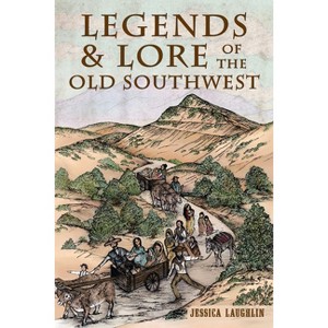 Legends & Lore of the Old Southwest - (American Legends) by  Jessica Laughlin (Paperback) - 1 of 1
