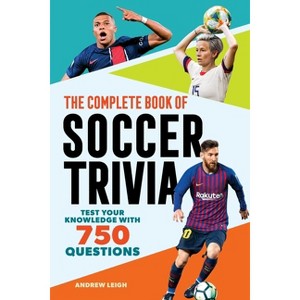 The Complete Book of Soccer Trivia - (The Greatest Trivia Challenge) by  Andrew Leigh (Paperback) - 1 of 1