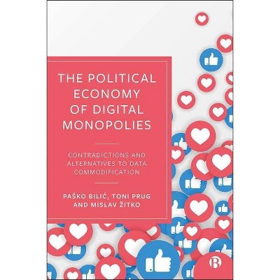 The Political Economy of Digital Monopolies - by  Pasko Bilic & Toni Prug & Mislav Zitko (Hardcover)