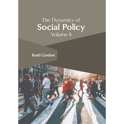 The Dynamics of Social Policy: Volume II - by  Rudd Gardner (Hardcover)
