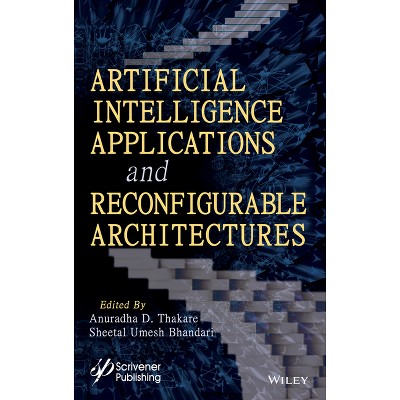 Artificial Intelligence Applications and Reconfigurable Architectures - by  Sheetal Umesh Bhandari & Anuradha D Thakare (Hardcover)