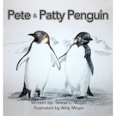 Pete and Patty Penguin - by  Teresa L Moyer (Hardcover)