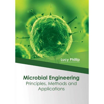 Microbial Engineering: Principles, Methods and Applications - by  Lucy Phillip (Hardcover)