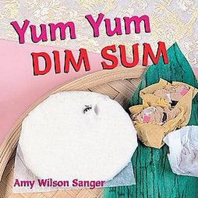 Yum Yum Dim Sum - (World Snacks) by  Amy Wilson Sanger (Board Book)