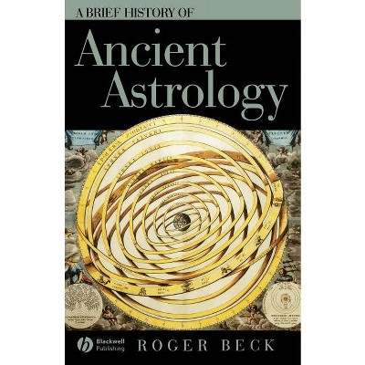 Brief History of Ancient Astrology - (Wiley Brief Histories of the Ancient World) by  Roger Beck (Paperback)