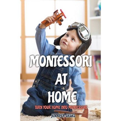 Montessori at Home - by  Jennifer Siegel (Paperback)