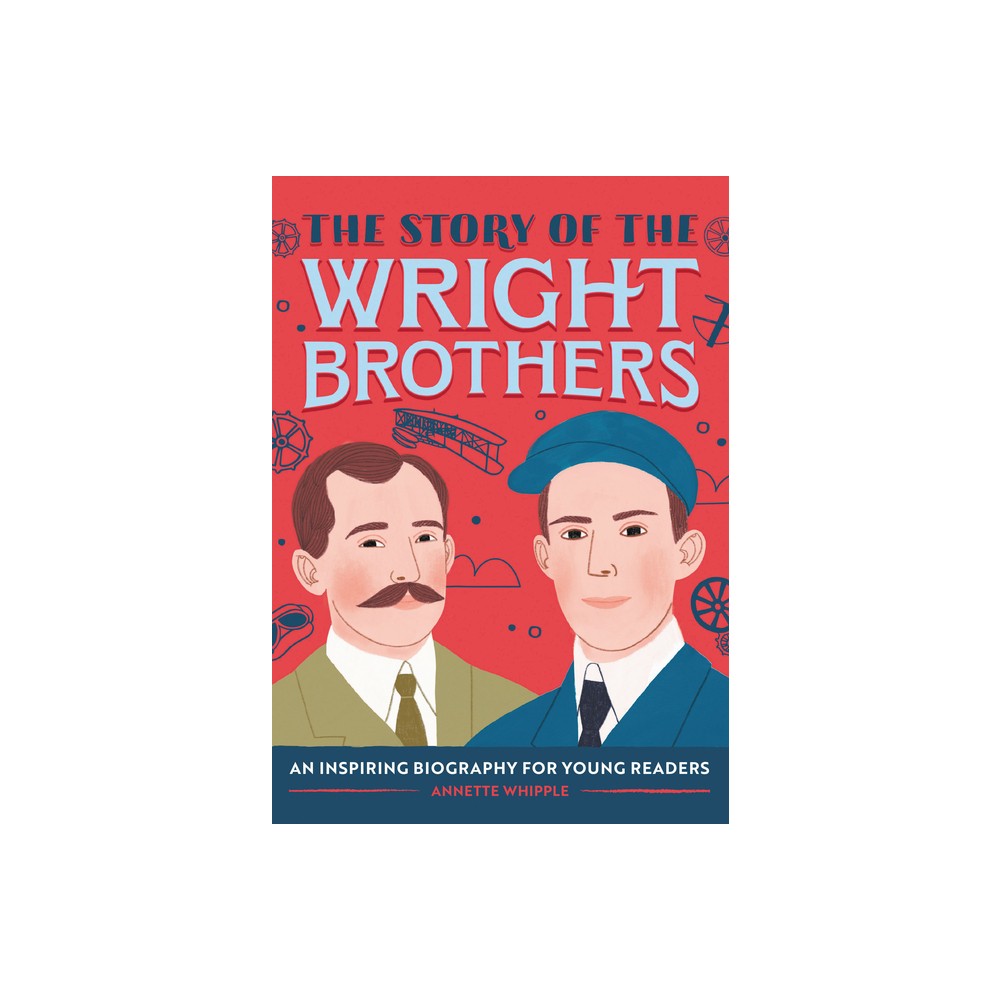 The Story of the Wright Brothers - (The Story of Biographies) by Annette Whipple (Paperback)