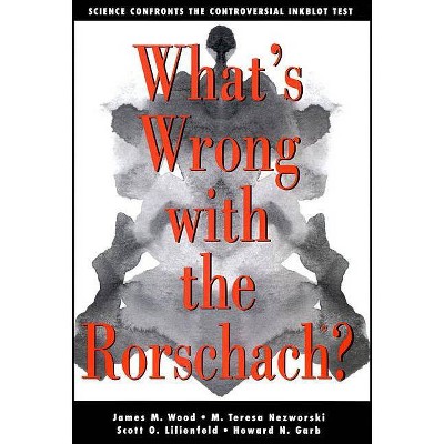 What's Wrong with the Rorschach - by  James M Wood & M Teresa Nezworski & Scott O Lilienfeld (Paperback)