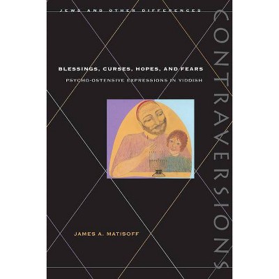 Blessings, Curses, Hopes, and Fears - (Contraversions: Jews and Other Differences) by  James A Matisoff (Paperback)