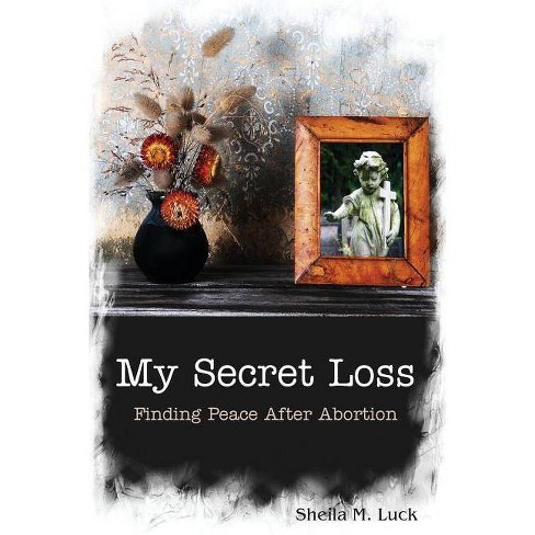 My Secret Loss (finding Peace After Abortion) - By Sheila M Luck 