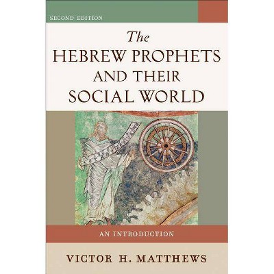 The Hebrew Prophets and Their Social World - 2nd Edition by  Victor H Matthews (Paperback)