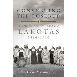 Converting the Rosebud, Volume 277 - (Civilization of the American Indian) by  Harvey Markowitz (Hardcover) - 1 of 1