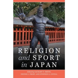Religion and Sport in Japan - by  Zachary T Smith & Dennis J Frost & Stephen G Covell (Hardcover) - 1 of 1