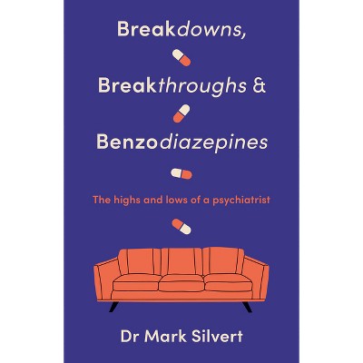 Breakdowns, Breakthroughs and Benzodiazapines - by  Mark Silvert (Paperback)