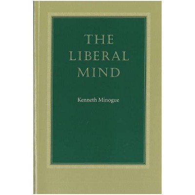 The Liberal Mind - by  Kenneth Minogue (Paperback)