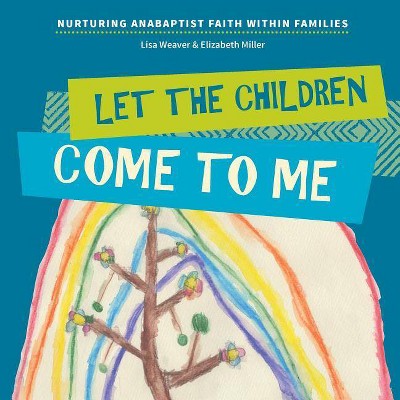 Let the Children Come to Me - by  Lisa Weaver & Elizabeth Miller (Paperback)