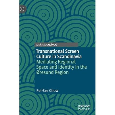 Transnational Screen Culture in Scandinavia - (Palgrave European Film and Media Studies) by  Pei-Sze Chow (Hardcover)