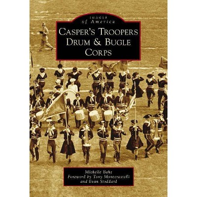 Casper's Troopers Drum & Bugle Corps - by  Michelle Bahe (Paperback)