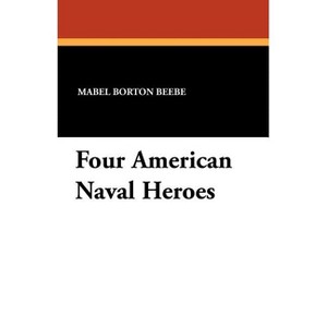 Four American Naval Heroes - by  Mabel Borton Beebe (Paperback) - 1 of 1