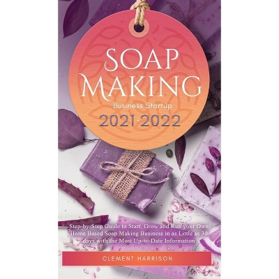 Soap Making Business Startup 2021-2022 - by  Clement Harrison (Hardcover)