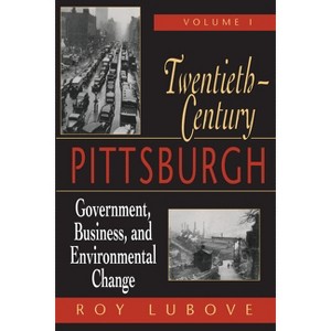 Twentieth-Century Pittsburgh, Volume One - (Regional) by  Roy Lubove (Paperback) - 1 of 1