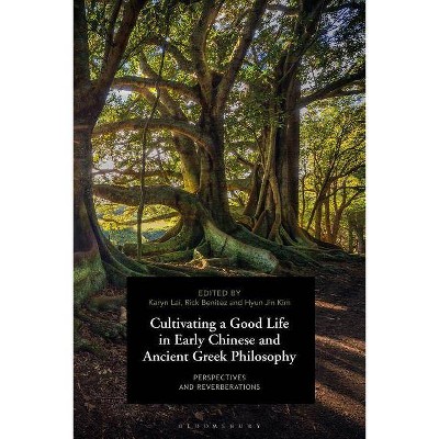 Cultivating a Good Life in Early Chinese and Ancient Greek Philosophy - by  Karyn Lai & Rick Benitez & Hyun Jin Kim (Hardcover)