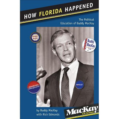 How Florida Happened - (Florida Government and Politics) by  Buddy MacKay (Hardcover)