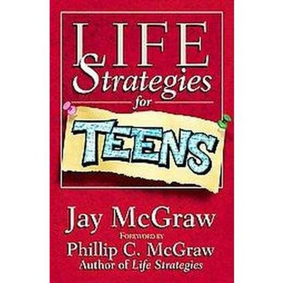 Life Strategies for Teens - (Life Strategies Series) by  Jay McGraw (Paperback)