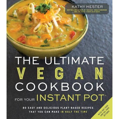 The Ultimate Vegan Cookbook for Your Instant Pot - by  Kathy Hester (Paperback)