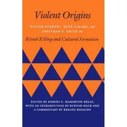 Violent Origins - by  Walter Burkert & René Girard & Jonathan Z Smith (Paperback)