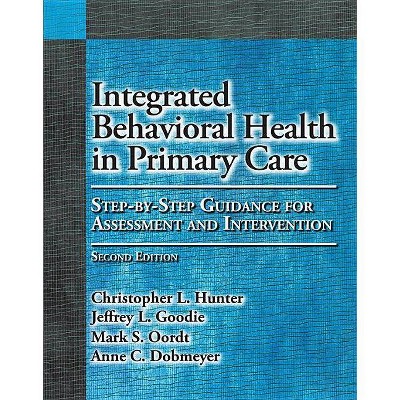 Integrated Behavioral Health in Primary Care - 2nd Edition by  Christopher L Hunter & Jeffrey L Goodie & Mark S Oordt & Anne C Dobmeyer (Hardcover)