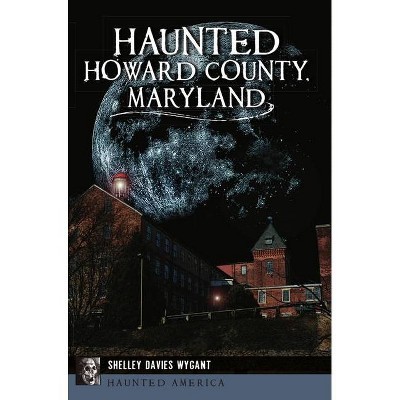 Haunted Howard County, Maryland - (Haunted America) by  Shelley Davies Wygant (Paperback)