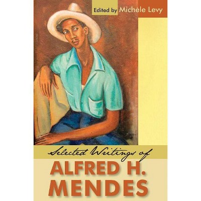 Selected Writings of Alfred H. Mendes - by  Alfred H Mendes (Paperback)