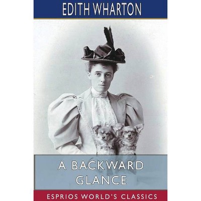 A Backward Glance (Esprios Classics) - by  Edith Wharton (Paperback)