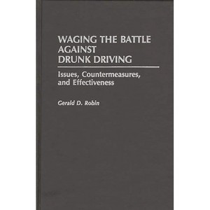 Waging the Battle Against Drunk Driving - (Contributions in Criminology and Penology) by  Gerald D Robin (Hardcover) - 1 of 1