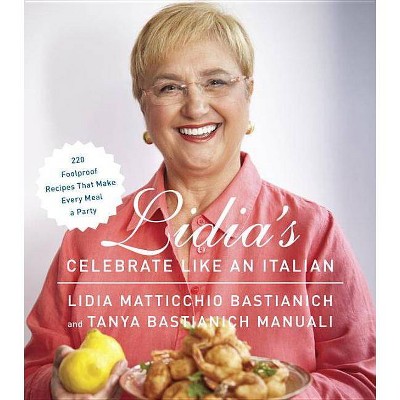 Lidia's Celebrate Like an Italian - by  Lidia Matticchio Bastianich & Tanya Bastianich Manuali (Hardcover)