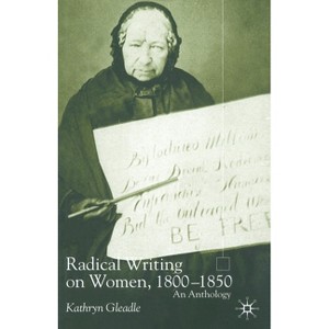 Radical Writing on Women, 1800-1850 - by  K Gleadle (Paperback) - 1 of 1