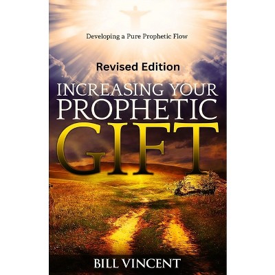 Increasing Your Prophetic Gift (Revised Edition) - 2nd Edition by  Bill Vincent (Paperback)