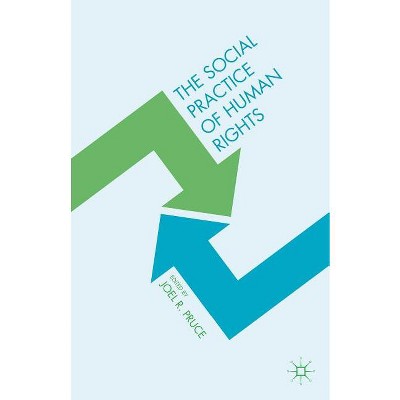 The Social Practice of Human Rights - by  Joel R Pruce (Hardcover)