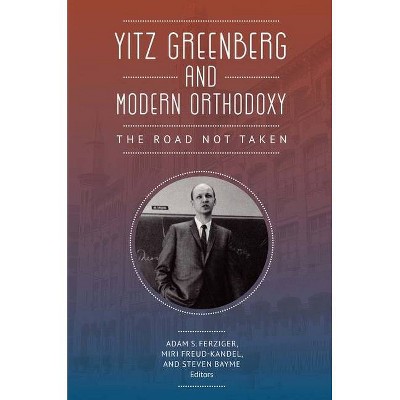 Yitz Greenberg and Modern Orthodoxy - by  Adam Ferziger & Miri Freud-Kandel & Steven Bayme (Paperback)