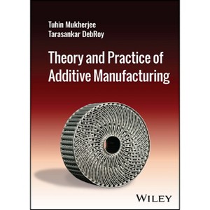 Theory and Practice of Additive Manufacturing - by  Tuhin Mukherjee & Tarasankar Debroy (Hardcover) - 1 of 1