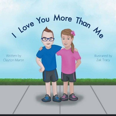 I Love You More Than Me - by  Clayton T Martin (Paperback)