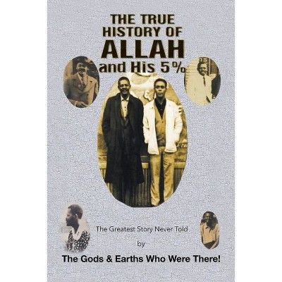 The True History of Allah and His 5% - by  The Gods & Earths Who Were There! (Paperback)