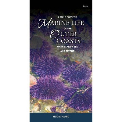 A Field Guide to Marine Life of the Outer Coasts of the Salish Sea and Beyond - by  Rick M Harbo (Paperback)