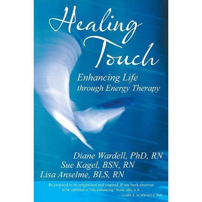 Healing Touch - by  Diane Wardell Rn Phd & Sue Kagel Bsn Rn & Lisa Anselme Bls Rn (Paperback)