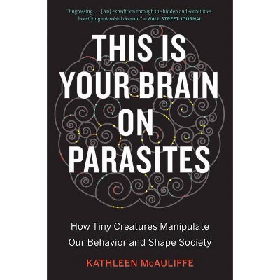 This Is Your Brain on Parasites - by  Kathleen McAuliffe (Paperback)