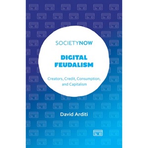 Digital Feudalism - (Societynow) by  David Arditi (Paperback) - 1 of 1